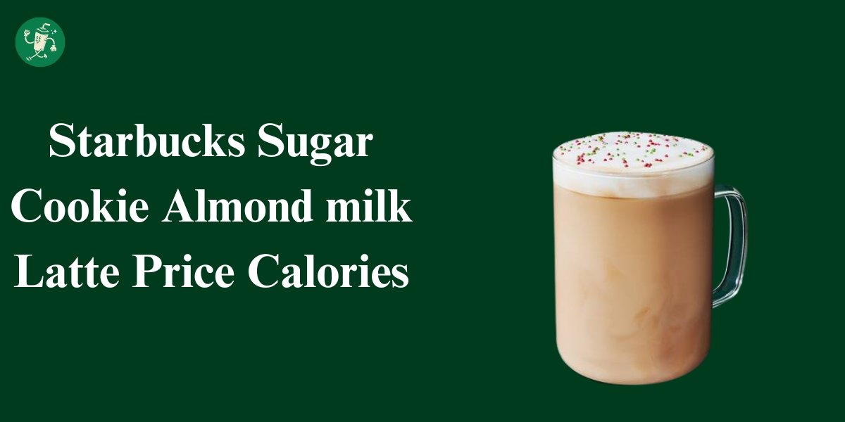 Starbucks Sugar Cookie Almond milk Latte Price Calories